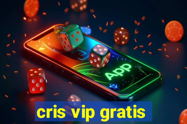 cris vip gratis